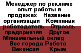 Менеджер по рекламе опыт работы в продажах › Название организации ­ Компания-работодатель › Отрасль предприятия ­ Другое › Минимальный оклад ­ 1 - Все города Работа » Вакансии   . Крым,Керчь